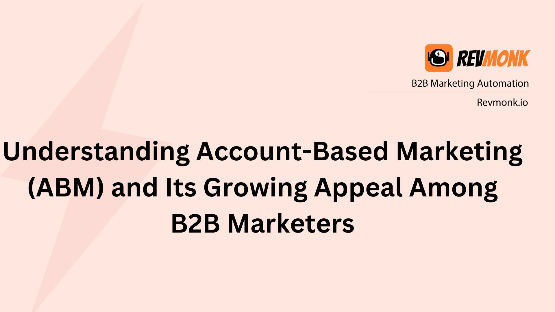 Understanding Account-Based Marketing (ABM) and Its Growing Appeal Among B2B Marketers