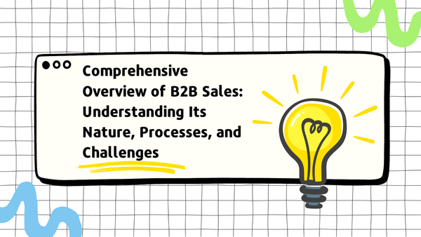 Comprehensive Overview of B2B Sales: Understanding Its Nature, Processes, and Challenges