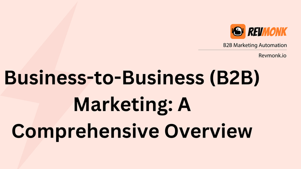 Business-to-Business (B2B) Marketing: A Comprehensive Overview
